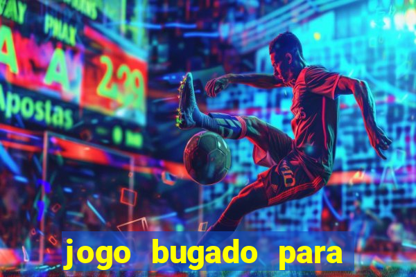 jogo bugado para ganhar dinheiro